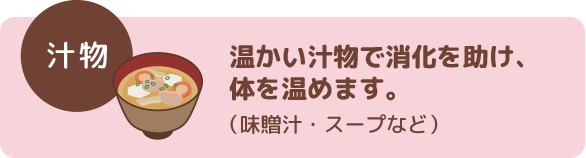 汁物/温かい汁物で消化を助け、
体を温めます。