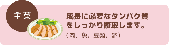 主菜/成長に必要なタンパク質
をしっかり摂取します。